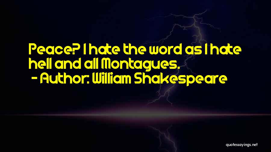 William Shakespeare Quotes: Peace? I Hate The Word As I Hate Hell And All Montagues.