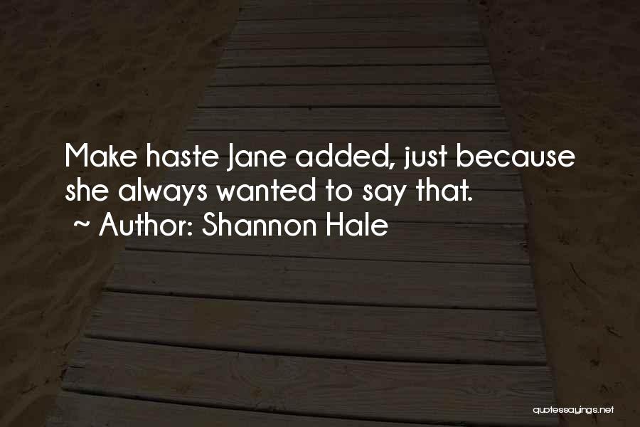 Shannon Hale Quotes: Make Haste Jane Added, Just Because She Always Wanted To Say That.