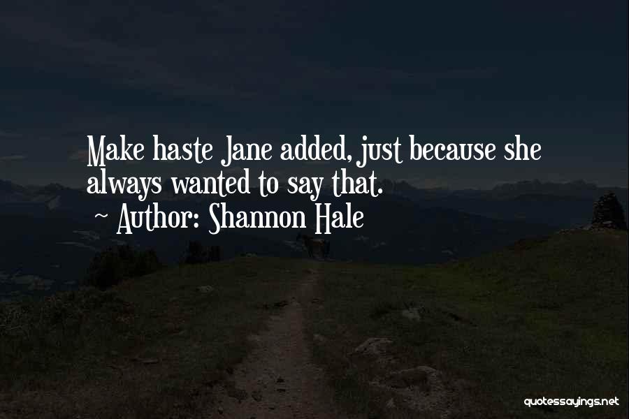 Shannon Hale Quotes: Make Haste Jane Added, Just Because She Always Wanted To Say That.