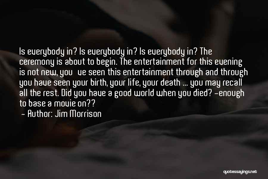 Jim Morrison Quotes: Is Everybody In? Is Everybody In? Is Everybody In? The Ceremony Is About To Begin. The Entertainment For This Evening
