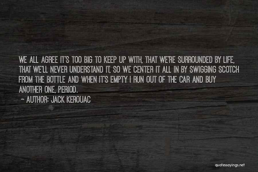 Jack Kerouac Quotes: We All Agree It's Too Big To Keep Up With, That We're Surrounded By Life, That We'll Never Understand It,