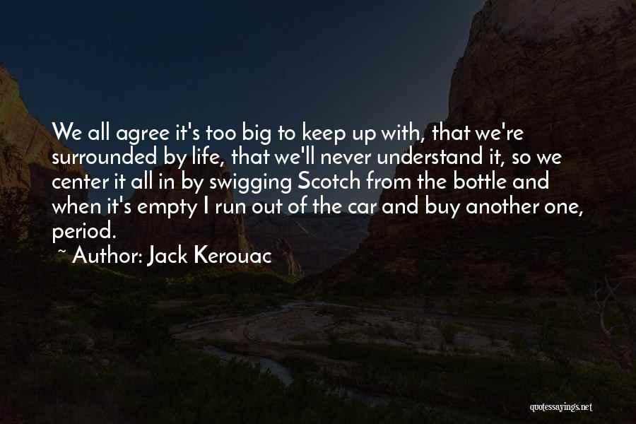 Jack Kerouac Quotes: We All Agree It's Too Big To Keep Up With, That We're Surrounded By Life, That We'll Never Understand It,