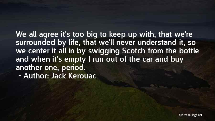 Jack Kerouac Quotes: We All Agree It's Too Big To Keep Up With, That We're Surrounded By Life, That We'll Never Understand It,