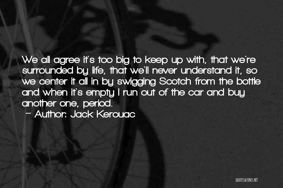 Jack Kerouac Quotes: We All Agree It's Too Big To Keep Up With, That We're Surrounded By Life, That We'll Never Understand It,