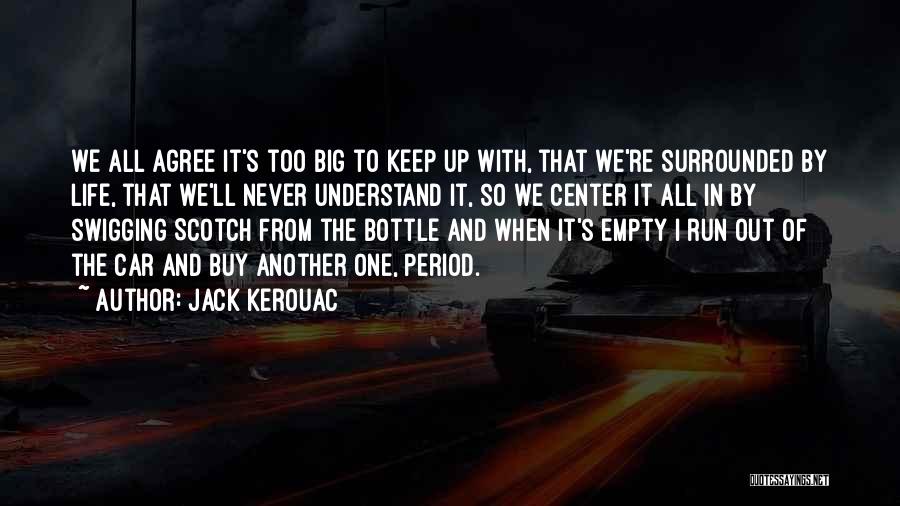 Jack Kerouac Quotes: We All Agree It's Too Big To Keep Up With, That We're Surrounded By Life, That We'll Never Understand It,