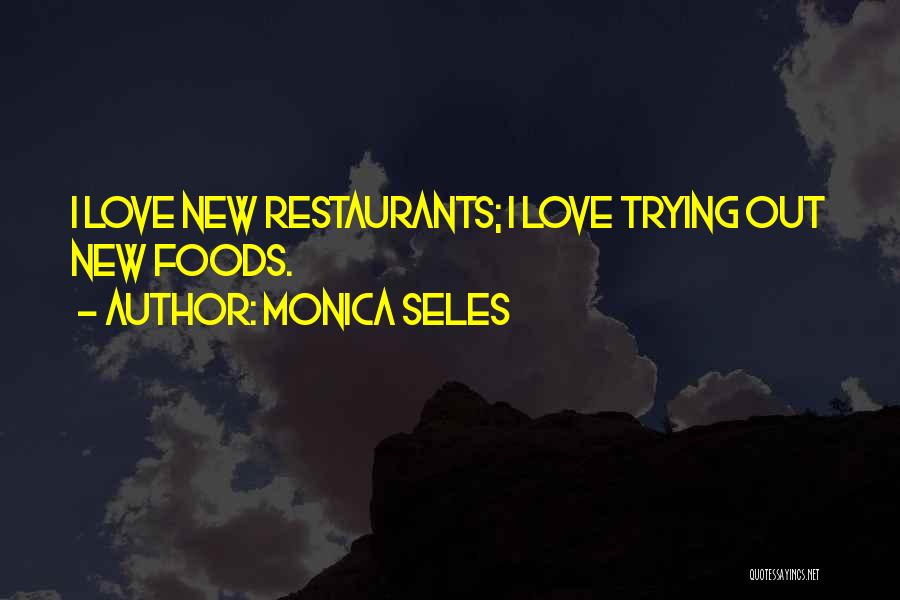 Monica Seles Quotes: I Love New Restaurants; I Love Trying Out New Foods.
