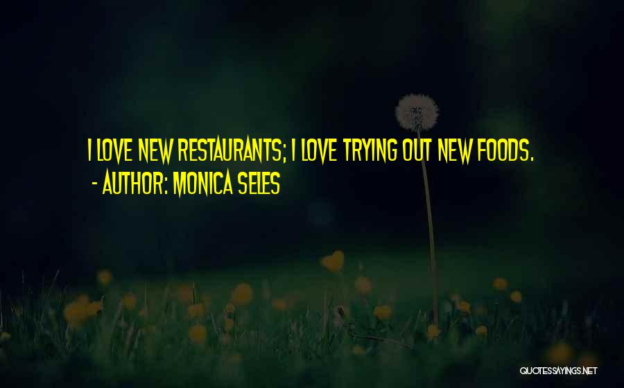 Monica Seles Quotes: I Love New Restaurants; I Love Trying Out New Foods.