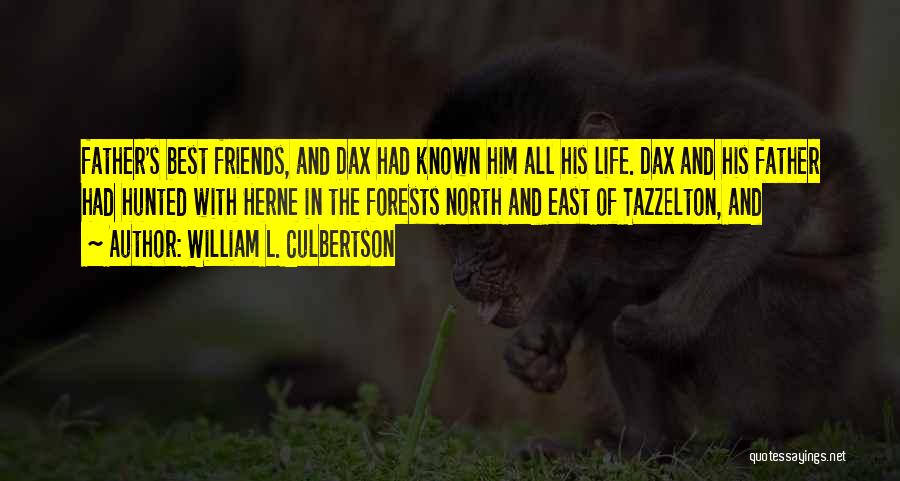 William L. Culbertson Quotes: Father's Best Friends, And Dax Had Known Him All His Life. Dax And His Father Had Hunted With Herne In