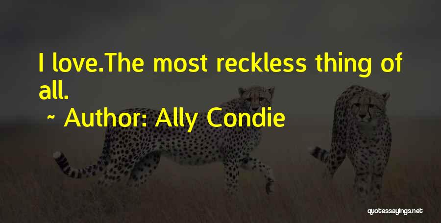 Ally Condie Quotes: I Love.the Most Reckless Thing Of All.