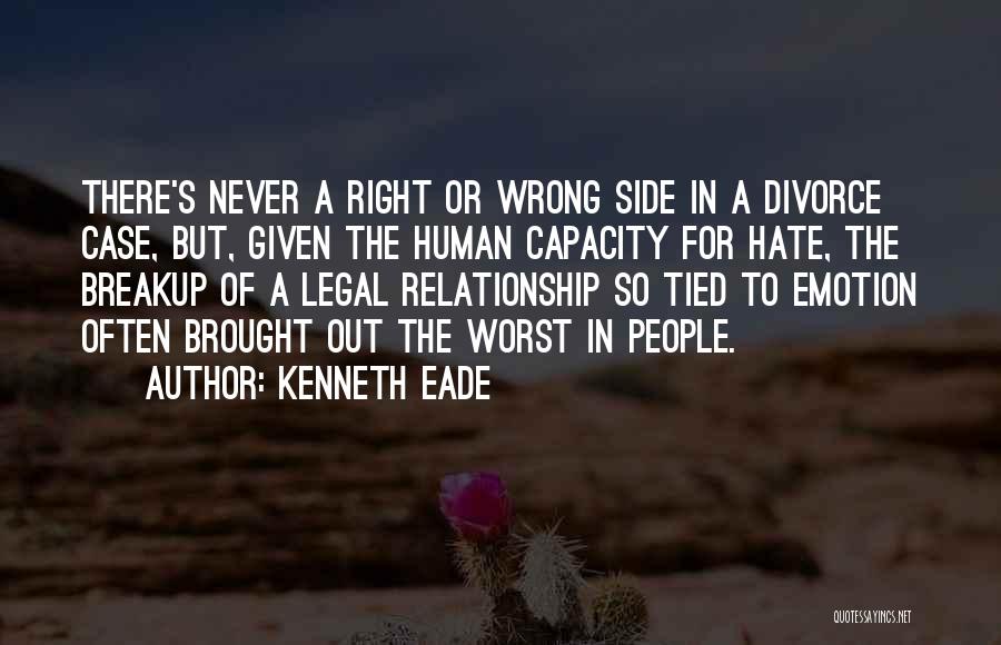 Kenneth Eade Quotes: There's Never A Right Or Wrong Side In A Divorce Case, But, Given The Human Capacity For Hate, The Breakup