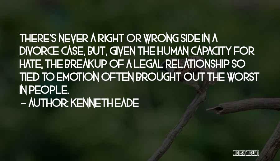 Kenneth Eade Quotes: There's Never A Right Or Wrong Side In A Divorce Case, But, Given The Human Capacity For Hate, The Breakup