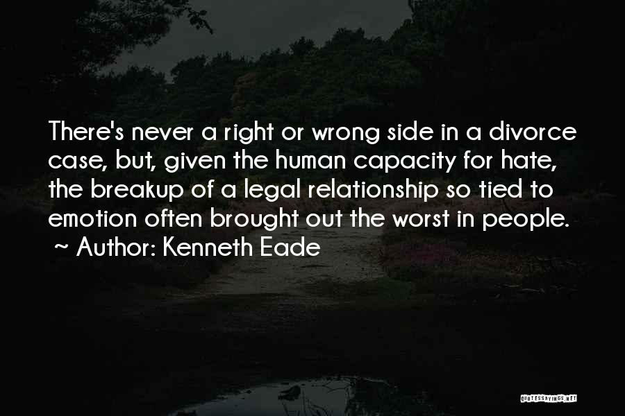 Kenneth Eade Quotes: There's Never A Right Or Wrong Side In A Divorce Case, But, Given The Human Capacity For Hate, The Breakup