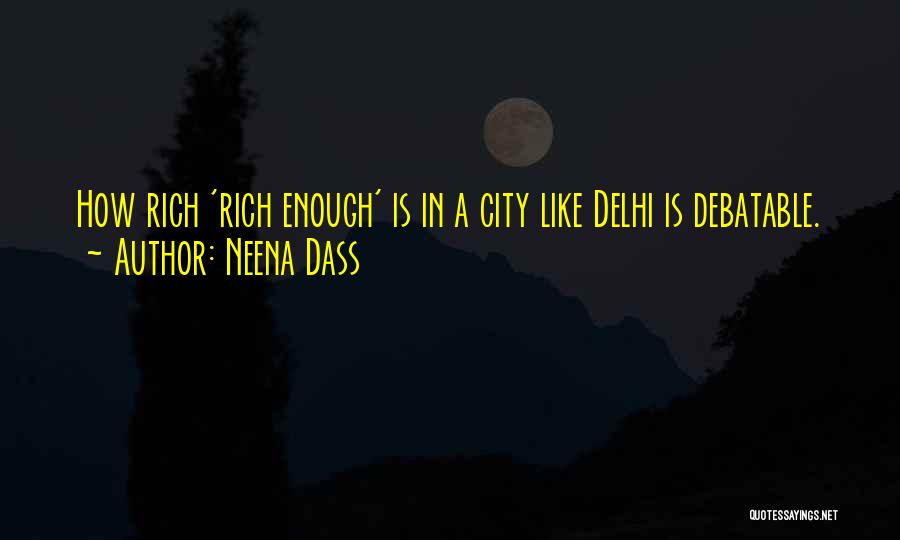 Neena Dass Quotes: How Rich 'rich Enough' Is In A City Like Delhi Is Debatable.