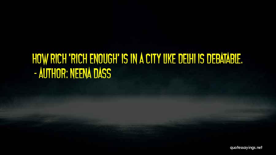 Neena Dass Quotes: How Rich 'rich Enough' Is In A City Like Delhi Is Debatable.