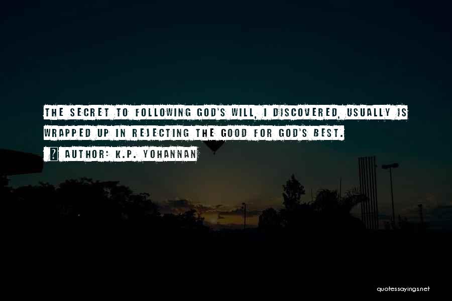 K.P. Yohannan Quotes: The Secret To Following God's Will, I Discovered, Usually Is Wrapped Up In Rejecting The Good For God's Best.