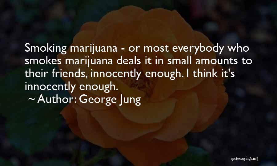 George Jung Quotes: Smoking Marijuana - Or Most Everybody Who Smokes Marijuana Deals It In Small Amounts To Their Friends, Innocently Enough. I