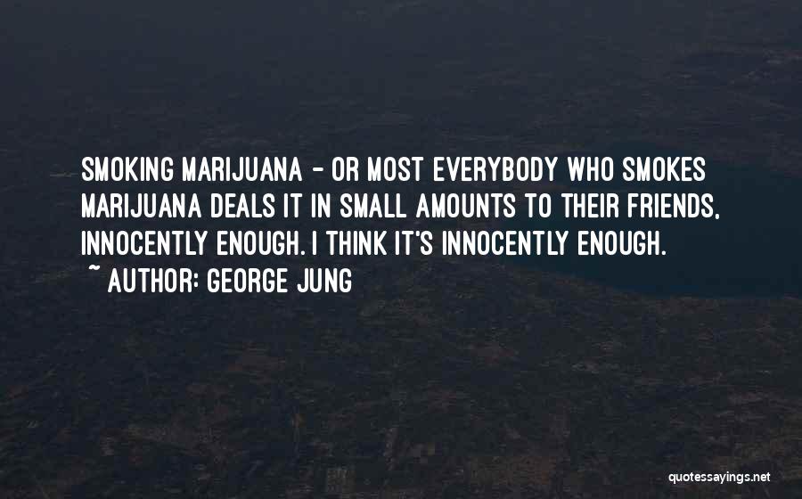 George Jung Quotes: Smoking Marijuana - Or Most Everybody Who Smokes Marijuana Deals It In Small Amounts To Their Friends, Innocently Enough. I
