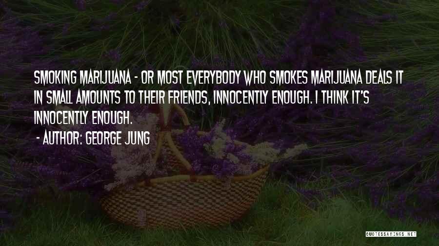 George Jung Quotes: Smoking Marijuana - Or Most Everybody Who Smokes Marijuana Deals It In Small Amounts To Their Friends, Innocently Enough. I