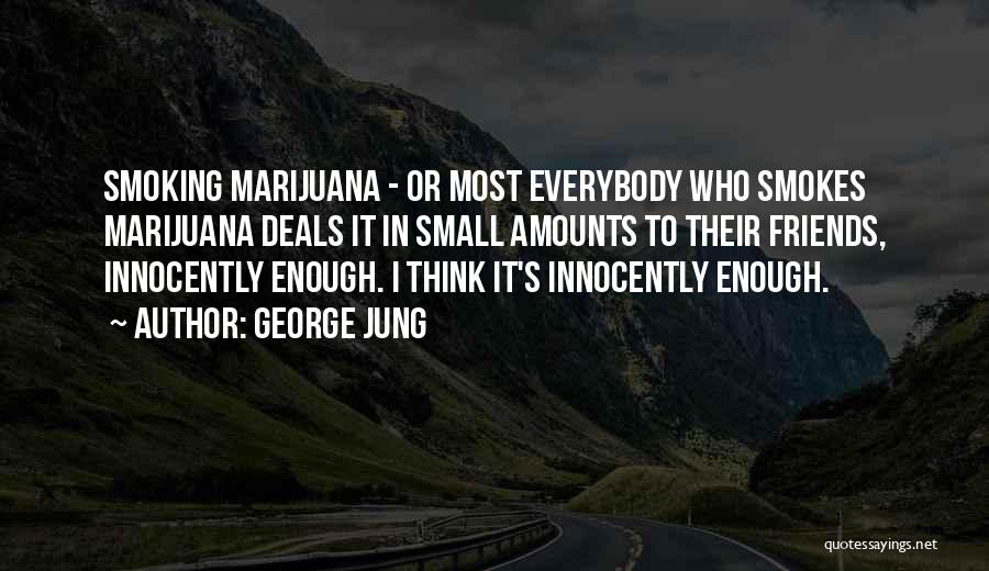 George Jung Quotes: Smoking Marijuana - Or Most Everybody Who Smokes Marijuana Deals It In Small Amounts To Their Friends, Innocently Enough. I