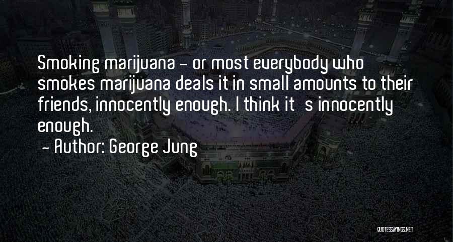 George Jung Quotes: Smoking Marijuana - Or Most Everybody Who Smokes Marijuana Deals It In Small Amounts To Their Friends, Innocently Enough. I