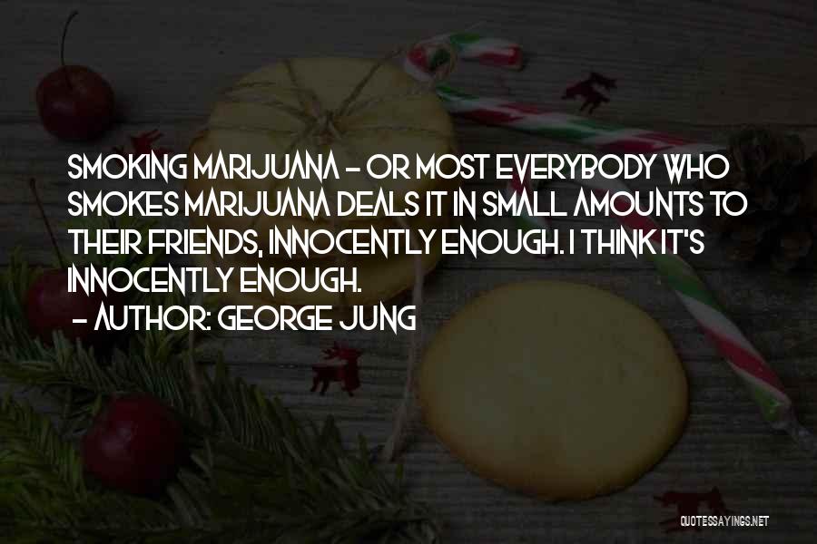 George Jung Quotes: Smoking Marijuana - Or Most Everybody Who Smokes Marijuana Deals It In Small Amounts To Their Friends, Innocently Enough. I