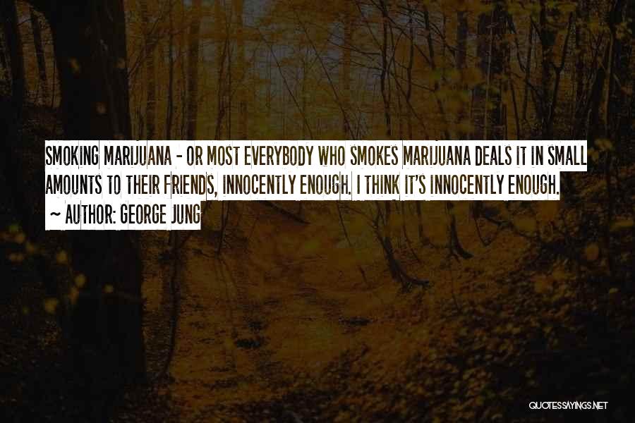 George Jung Quotes: Smoking Marijuana - Or Most Everybody Who Smokes Marijuana Deals It In Small Amounts To Their Friends, Innocently Enough. I