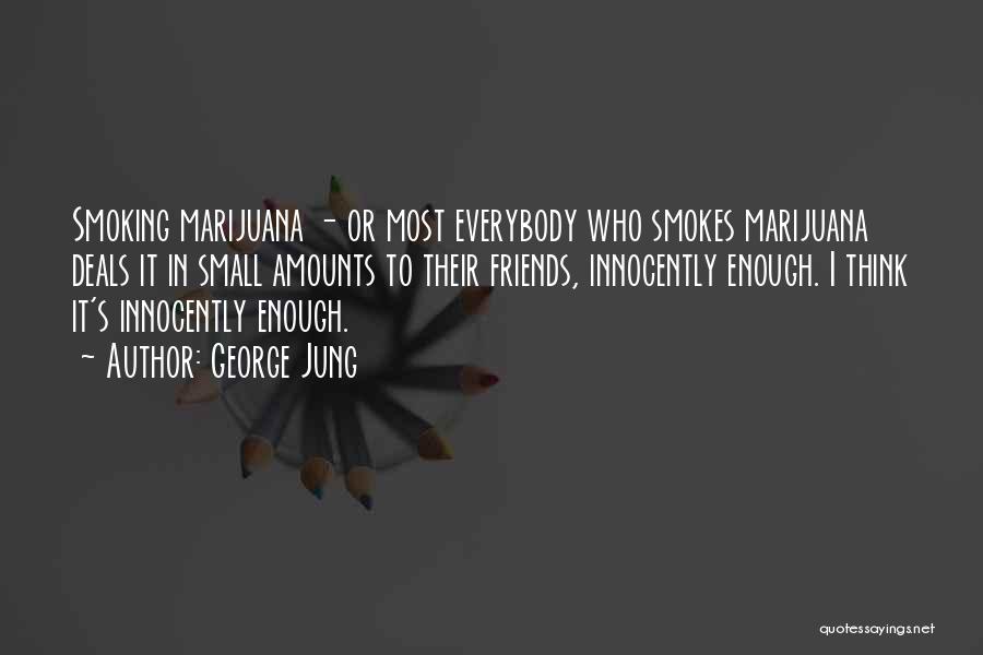 George Jung Quotes: Smoking Marijuana - Or Most Everybody Who Smokes Marijuana Deals It In Small Amounts To Their Friends, Innocently Enough. I