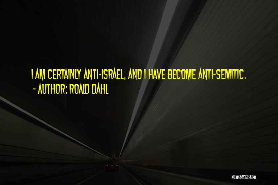 Roald Dahl Quotes: I Am Certainly Anti-israel, And I Have Become Anti-semitic.