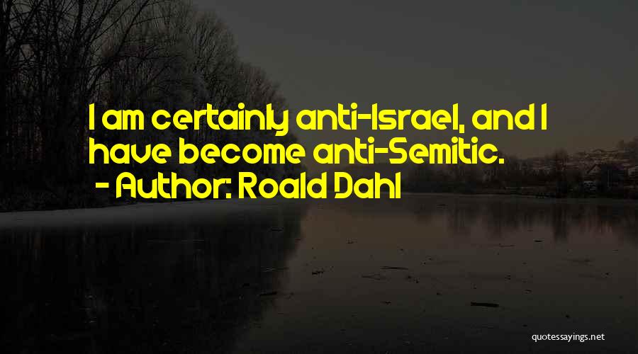 Roald Dahl Quotes: I Am Certainly Anti-israel, And I Have Become Anti-semitic.