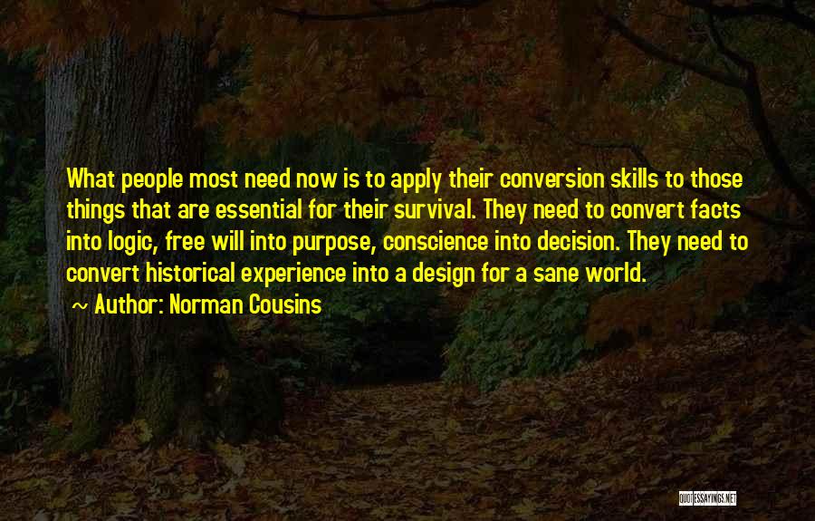 Norman Cousins Quotes: What People Most Need Now Is To Apply Their Conversion Skills To Those Things That Are Essential For Their Survival.