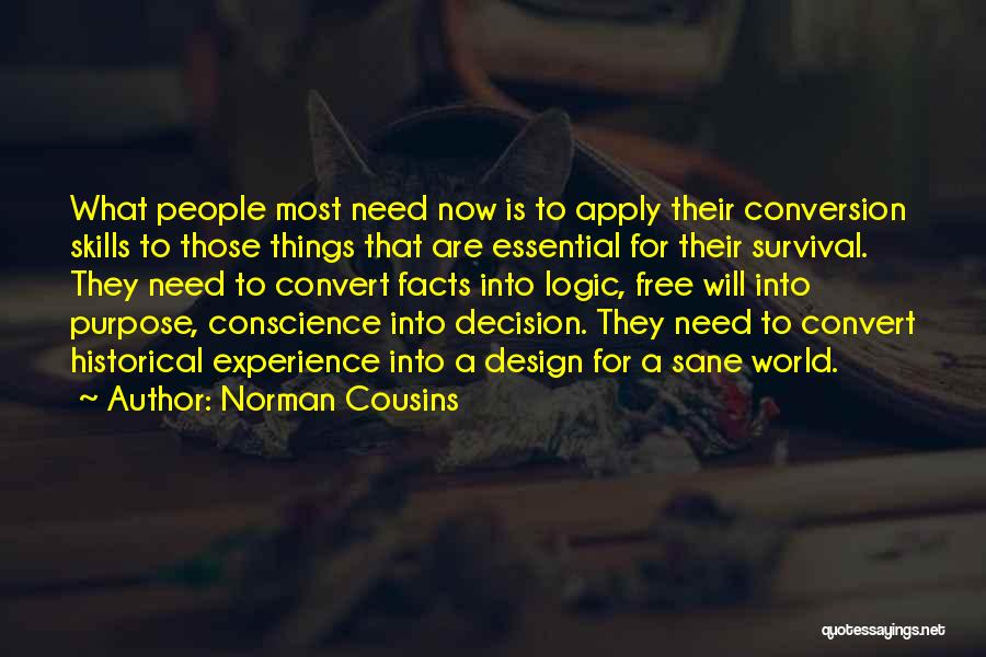 Norman Cousins Quotes: What People Most Need Now Is To Apply Their Conversion Skills To Those Things That Are Essential For Their Survival.