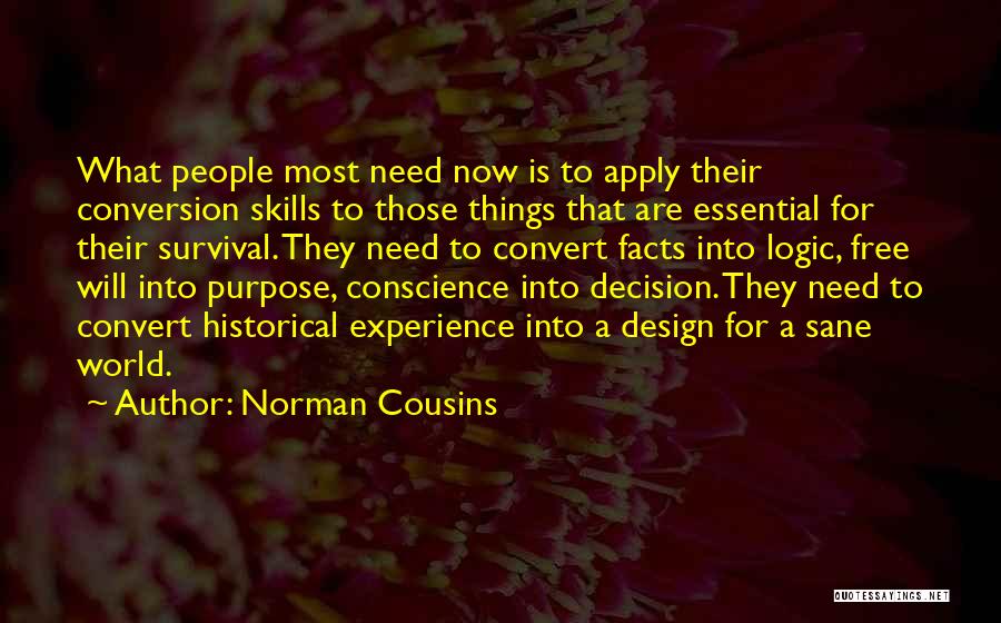 Norman Cousins Quotes: What People Most Need Now Is To Apply Their Conversion Skills To Those Things That Are Essential For Their Survival.