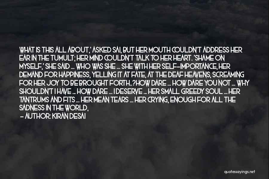 Kiran Desai Quotes: What Is This All About,' Asked Sai, But Her Mouth Couldn't Address Her Ear In The Tumult; Her Mind Couldn't