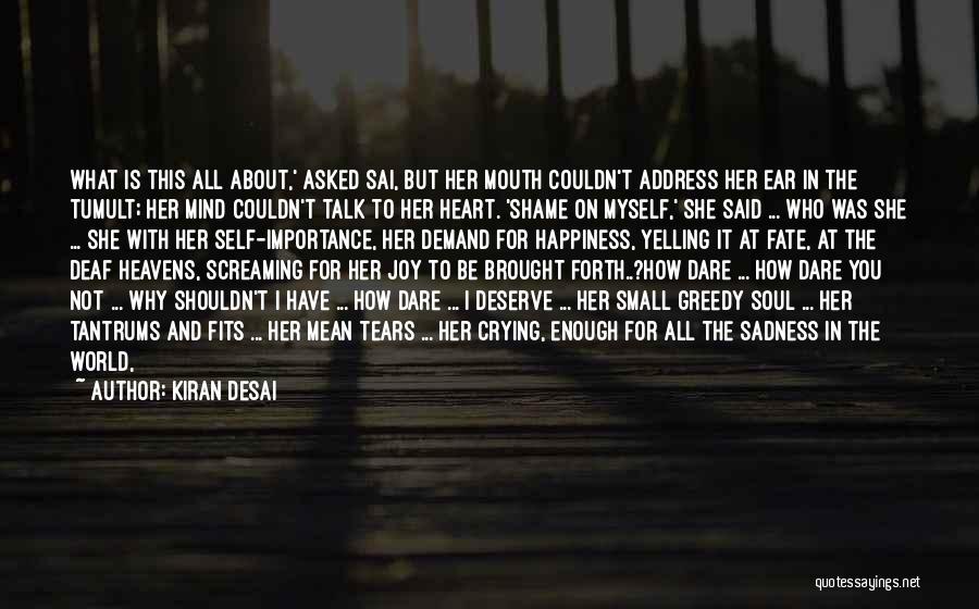 Kiran Desai Quotes: What Is This All About,' Asked Sai, But Her Mouth Couldn't Address Her Ear In The Tumult; Her Mind Couldn't