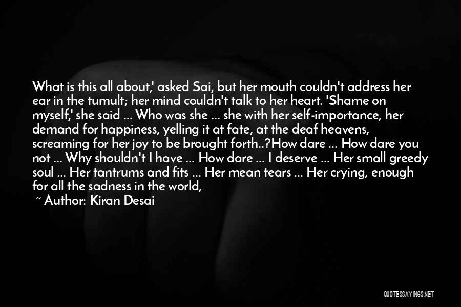 Kiran Desai Quotes: What Is This All About,' Asked Sai, But Her Mouth Couldn't Address Her Ear In The Tumult; Her Mind Couldn't