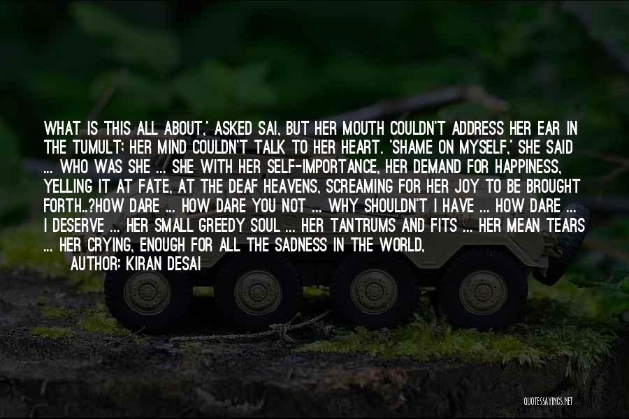 Kiran Desai Quotes: What Is This All About,' Asked Sai, But Her Mouth Couldn't Address Her Ear In The Tumult; Her Mind Couldn't