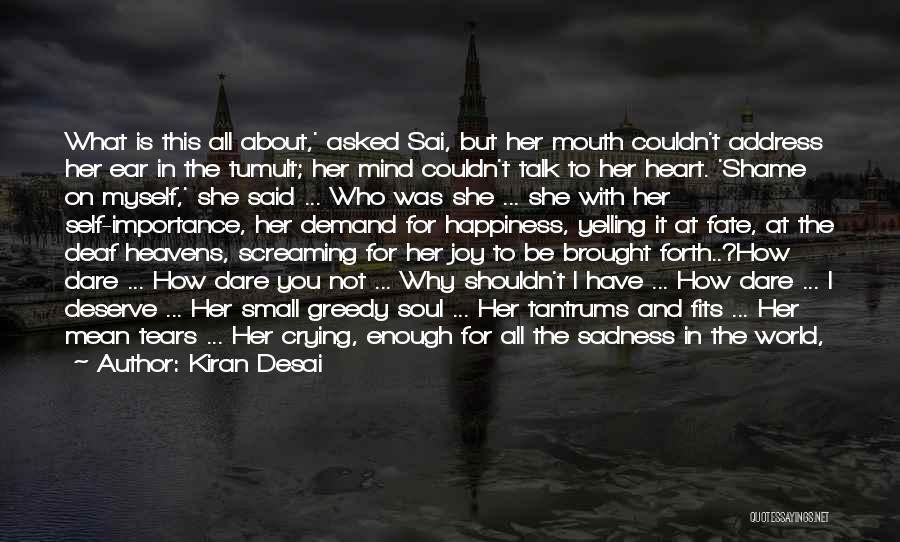 Kiran Desai Quotes: What Is This All About,' Asked Sai, But Her Mouth Couldn't Address Her Ear In The Tumult; Her Mind Couldn't