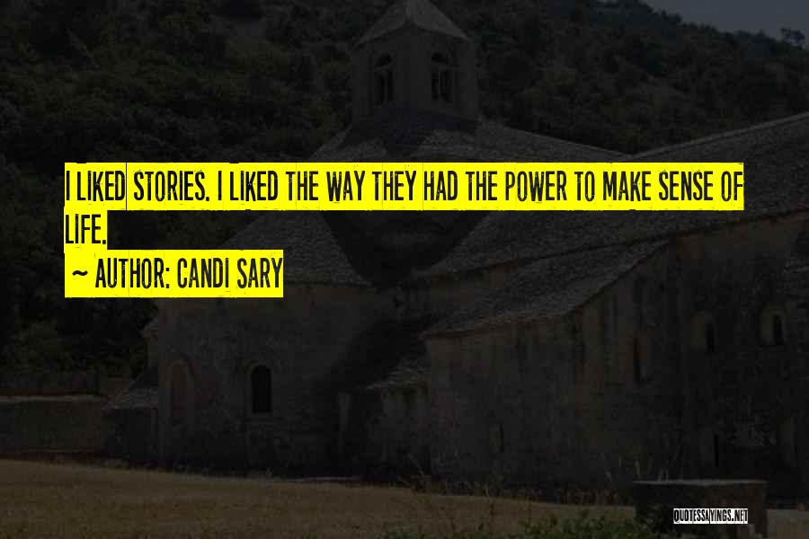 Candi Sary Quotes: I Liked Stories. I Liked The Way They Had The Power To Make Sense Of Life.