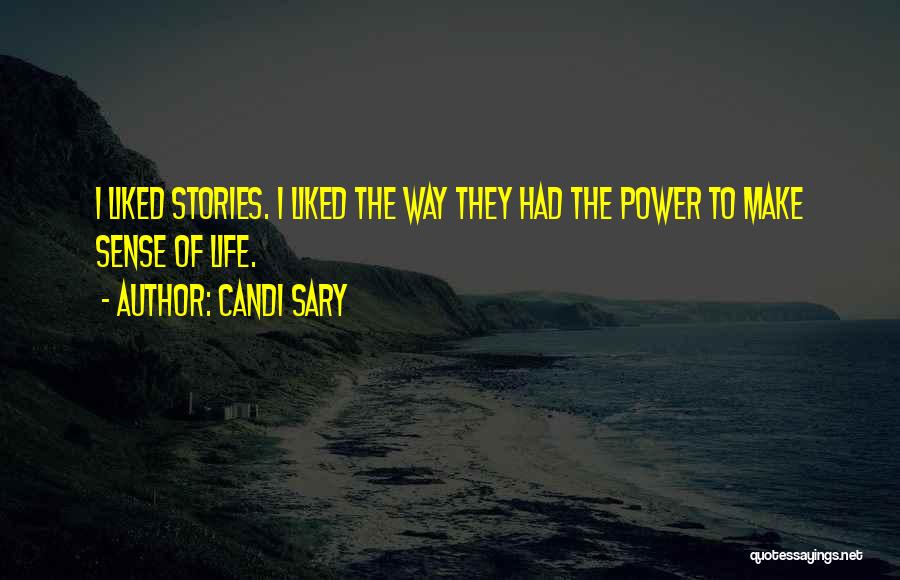Candi Sary Quotes: I Liked Stories. I Liked The Way They Had The Power To Make Sense Of Life.
