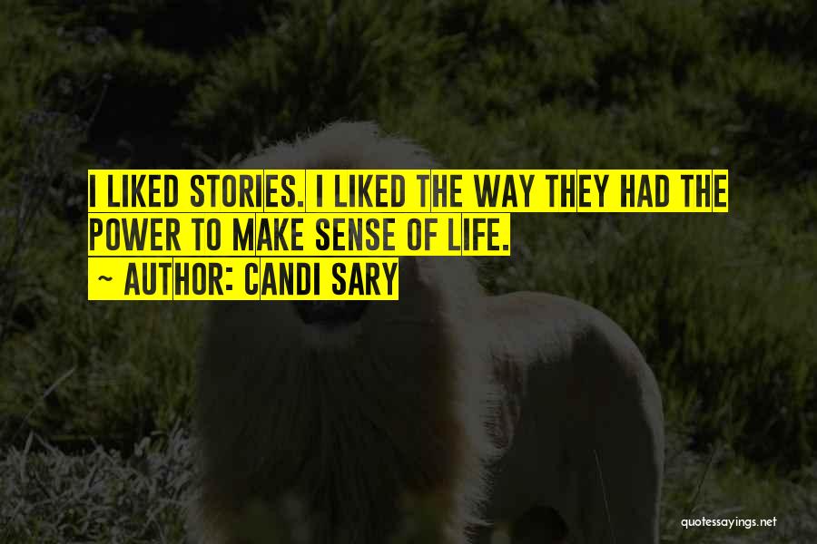 Candi Sary Quotes: I Liked Stories. I Liked The Way They Had The Power To Make Sense Of Life.