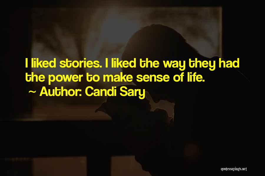 Candi Sary Quotes: I Liked Stories. I Liked The Way They Had The Power To Make Sense Of Life.