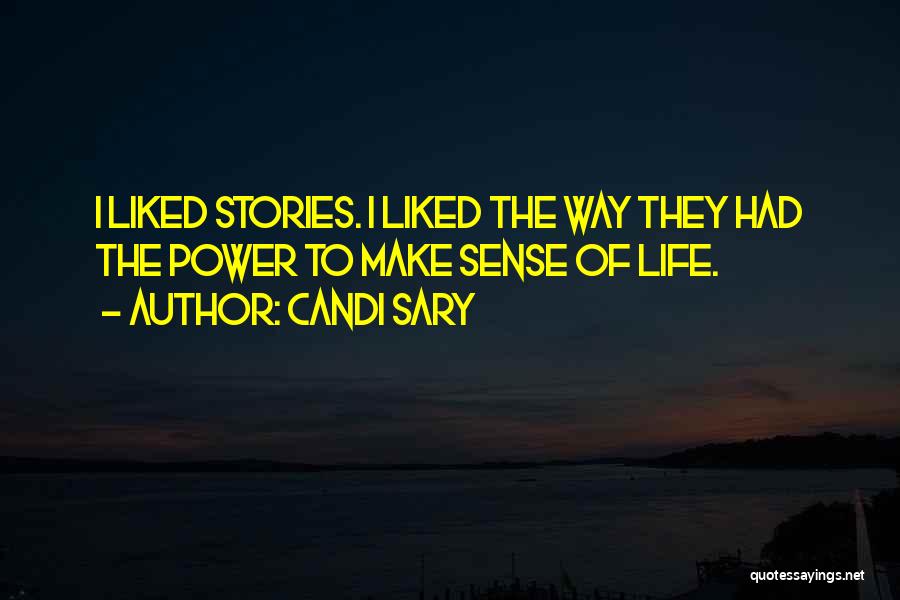 Candi Sary Quotes: I Liked Stories. I Liked The Way They Had The Power To Make Sense Of Life.