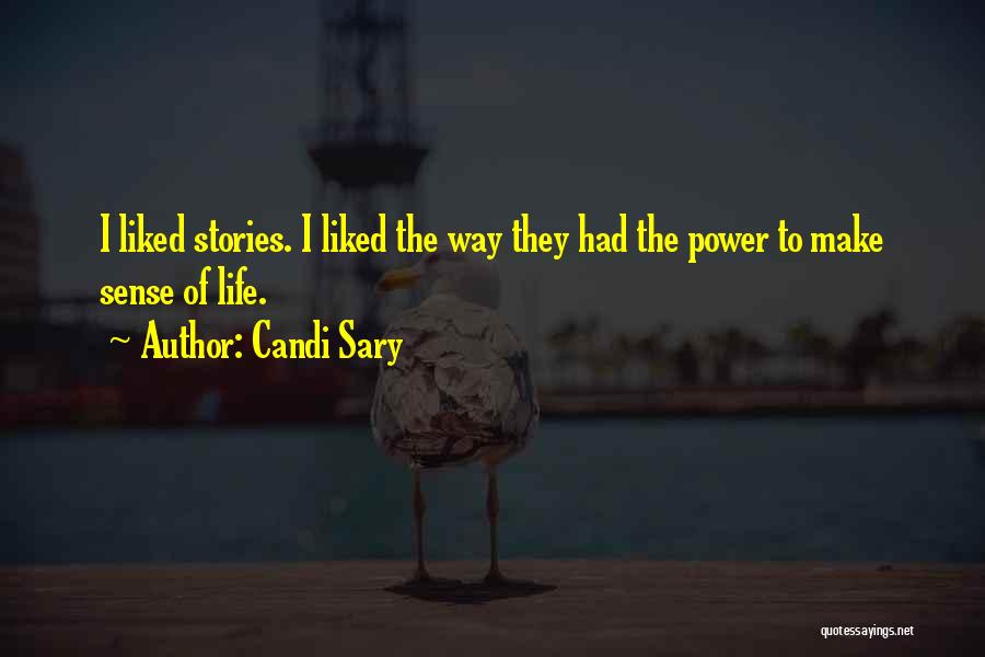 Candi Sary Quotes: I Liked Stories. I Liked The Way They Had The Power To Make Sense Of Life.