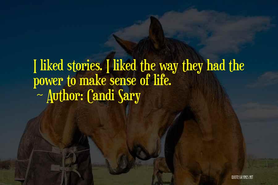 Candi Sary Quotes: I Liked Stories. I Liked The Way They Had The Power To Make Sense Of Life.