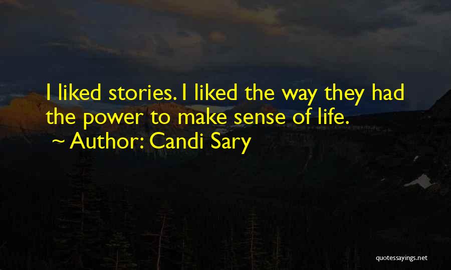 Candi Sary Quotes: I Liked Stories. I Liked The Way They Had The Power To Make Sense Of Life.
