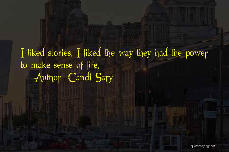 Candi Sary Quotes: I Liked Stories. I Liked The Way They Had The Power To Make Sense Of Life.