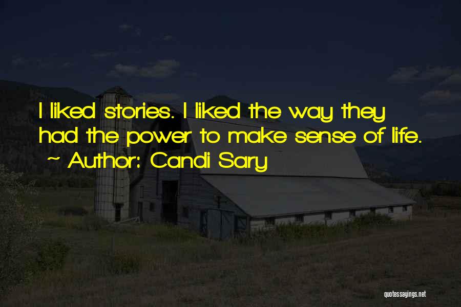 Candi Sary Quotes: I Liked Stories. I Liked The Way They Had The Power To Make Sense Of Life.