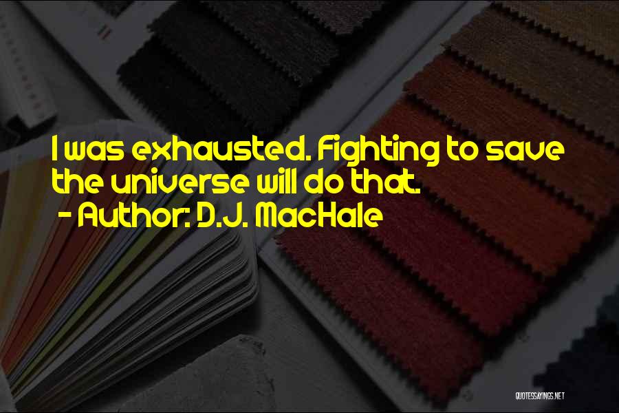 D.J. MacHale Quotes: I Was Exhausted. Fighting To Save The Universe Will Do That.