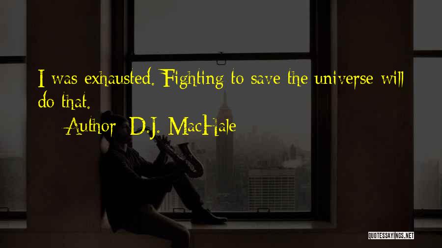 D.J. MacHale Quotes: I Was Exhausted. Fighting To Save The Universe Will Do That.