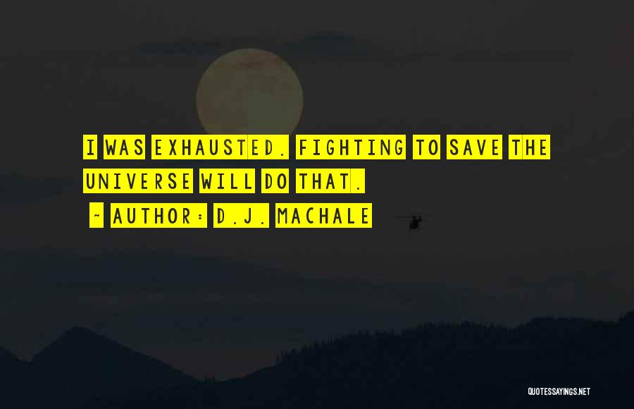 D.J. MacHale Quotes: I Was Exhausted. Fighting To Save The Universe Will Do That.